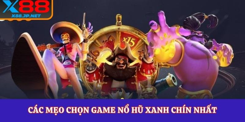 Các mẹo chọn game nổ hũ xanh chín nhất