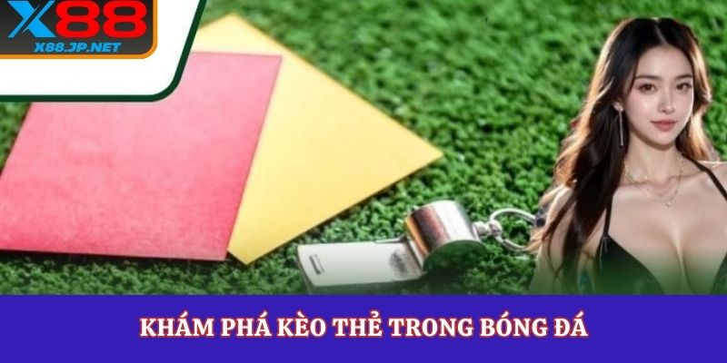 Khám phá kèo thẻ trong bóng đá