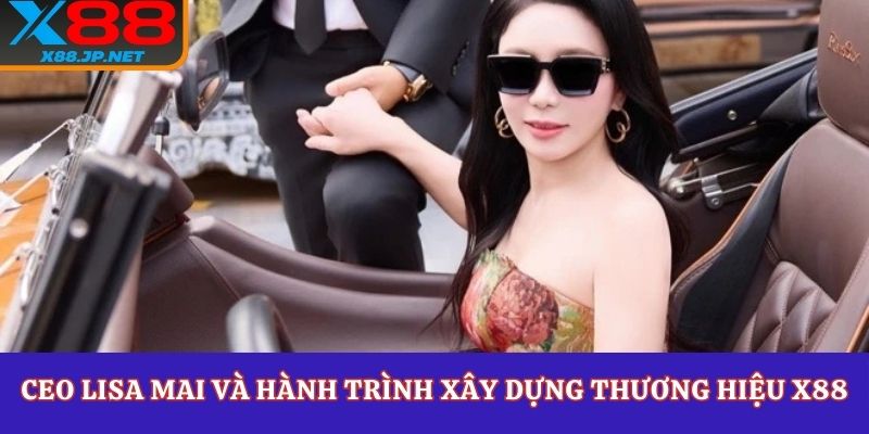 CEO Lisa Mai và hành trình xây dựng X88